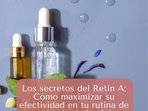 Los secretos del Retin A: Cómo maximizar su efectividad en tu rutina de cuidado de la piel