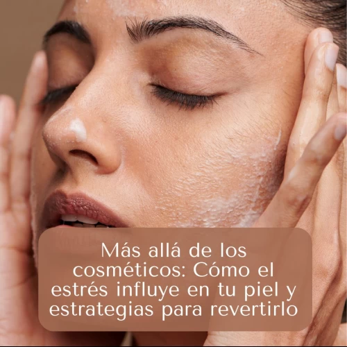 Más allá de los cosméticos: Cómo el estrés influye en tu piel y estrategias para revertirlo