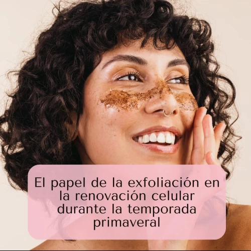 El papel de la exfoliación en la renovación celular durante la temporada primaveral