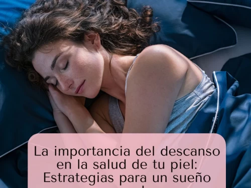 La importancia del descanso en la salud de tu piel: Estrategias para un sueño reparador