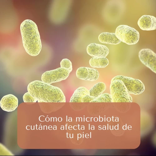 Cómo la microbiota cutánea afecta la salud de tu piel