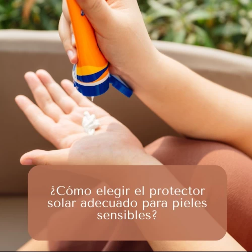 ¿Cómo elegir el protector solar adecuado para pieles sensibles?