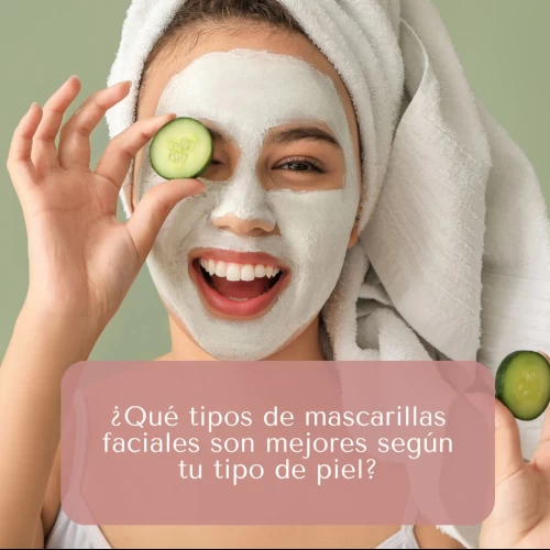 ¿Qué tipos de mascarillas faciales son mejores según tu tipo de piel?