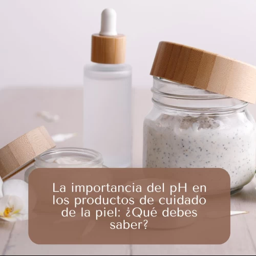 La importancia del pH en los productos de cuidado de la piel: ¿Qué debes saber?