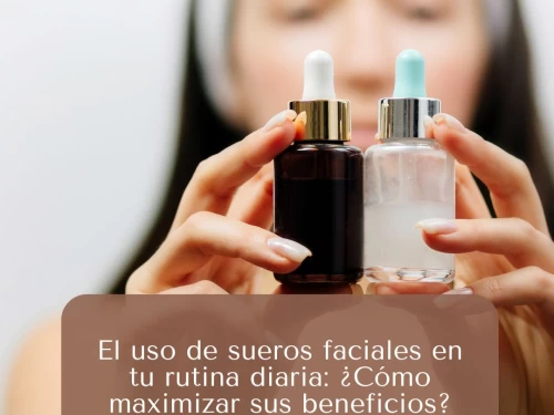 El uso de sueros faciales en tu rutina diaria: ¿Cómo maximizar sus beneficios?