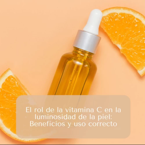 El rol de la vitamina C en la luminosidad de la piel: Beneficios y uso correcto