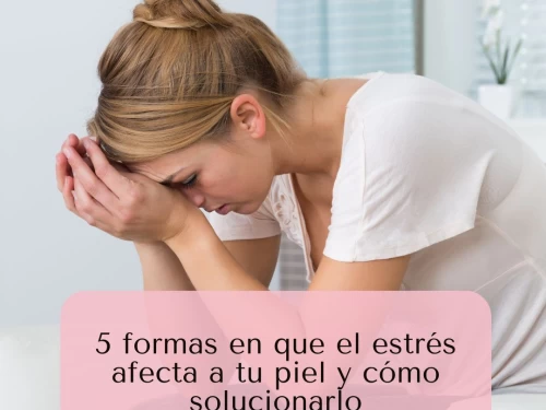 5 formas en que el estrés afecta a tu piel y cómo solucionarlo