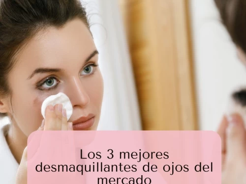 Los 3 mejores desmaquillantes de ojos del mercado