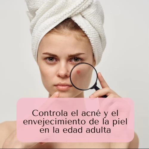 Controla el acné y el envejecimiento de la piel en la edad adulta