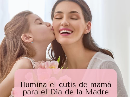 Ilumina el cutis de mamá para el Día de la Madre